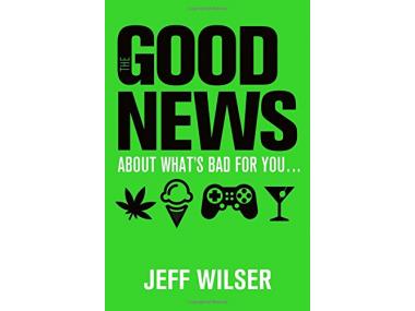 jeff wilser good news about what's bad for you